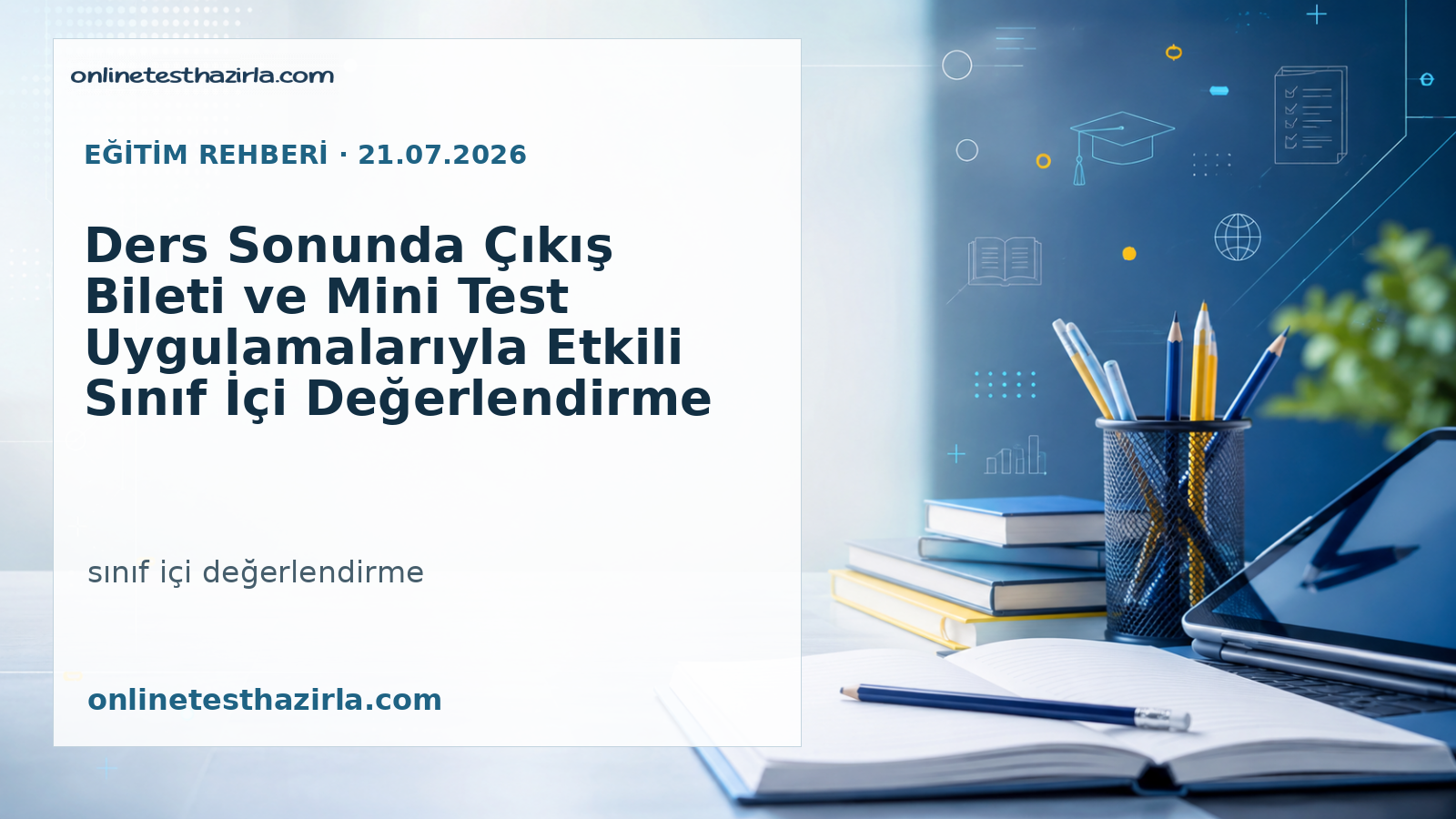 Ders Sonunda Çıkış Bileti ve Mini Test Uygulamalarıyla Etkili Sınıf İçi Değerlendirme