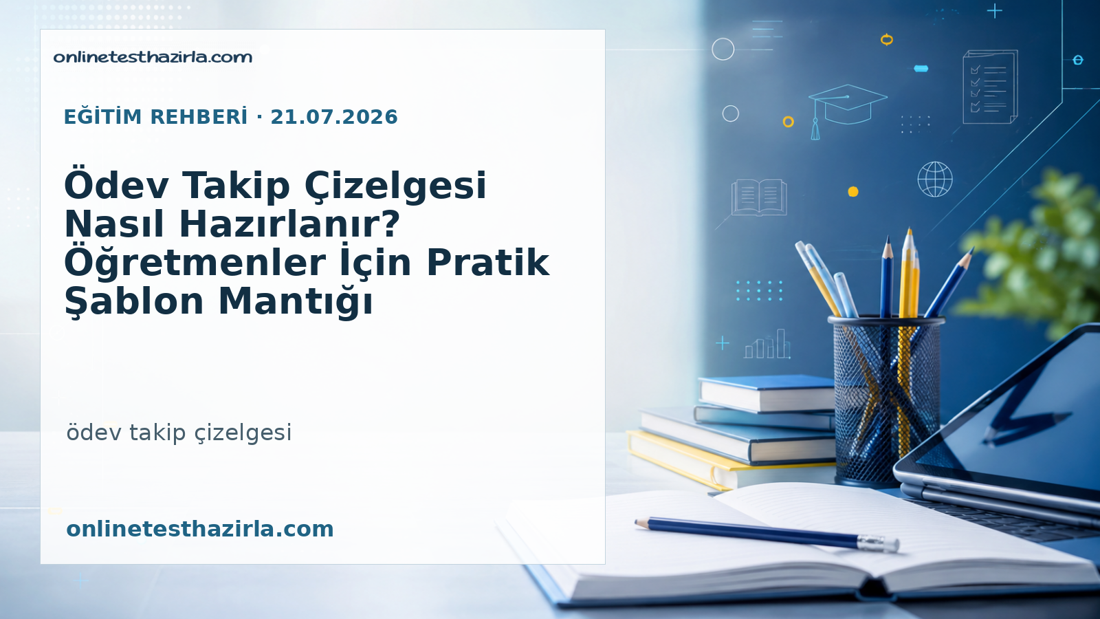 Ödev Takip Çizelgesi Nasıl Hazırlanır? Öğretmenler İçin Pratik Şablon Mantığı