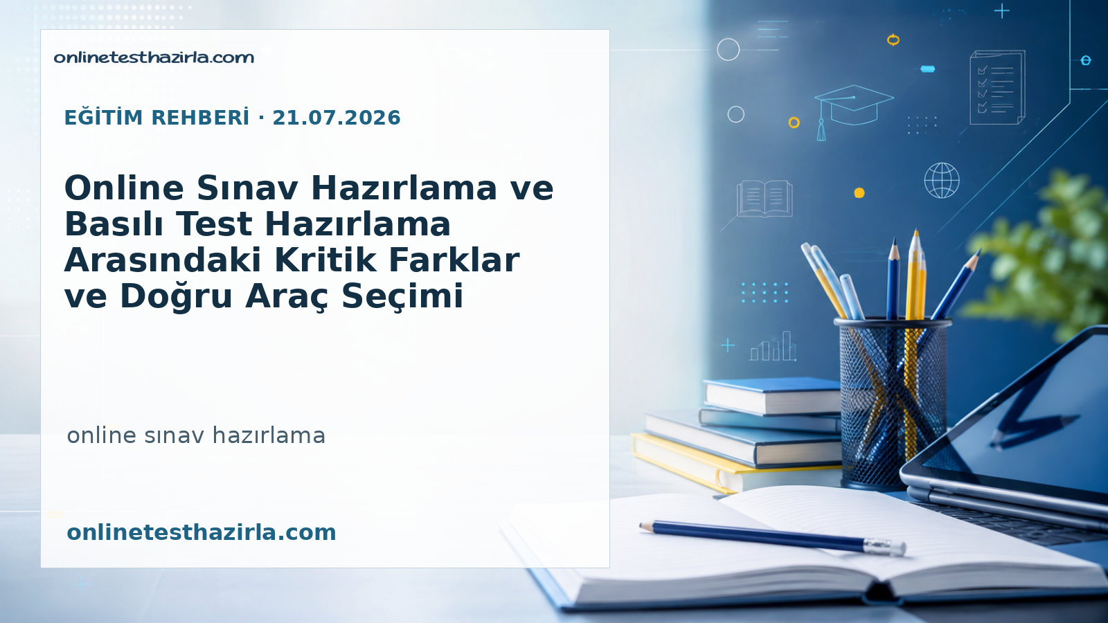 Online Sınav Hazırlama ve Basılı Test Hazırlama Arasındaki Kritik Farklar ve Doğru Araç Seçimi
