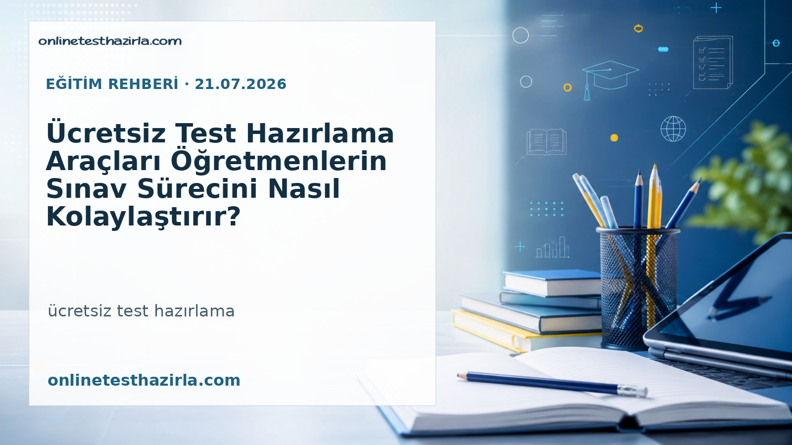 Ücretsiz Test Hazırlama Araçları Öğretmenlerin Sınav Sürecini Nasıl Kolaylaştırır?